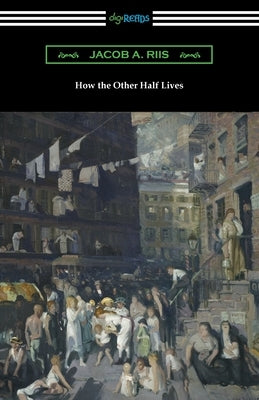 How the Other Half Lives by Riis, Jacob a.
