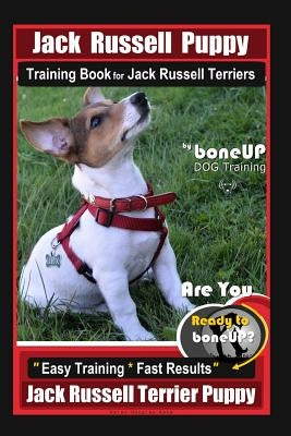 Jack Russell Puppy Training Book for Jack Russell Terriers by Boneup Dog Training: Are You Ready to Bone Up? Easy Training * Fast Results Jack Russell by Kane, Karen Douglas