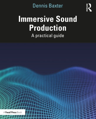 Immersive Sound Production: A Practical Guide by Baxter, Dennis