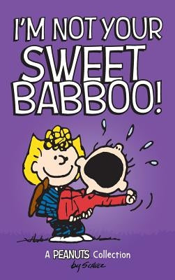 I'm Not Your Sweet Babboo! by Schulz, Charles M.