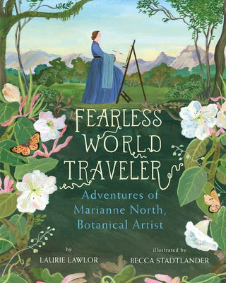 Fearless World Traveler: Adventures of Marianne North, Botanical Artist by Lawlor, Laurie