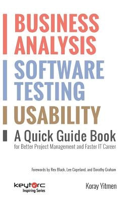 Business Analysis, Software Testing, Usability: A Quick Guide Book for Better Project Management and Faster IT Career by Graham, Dorothy