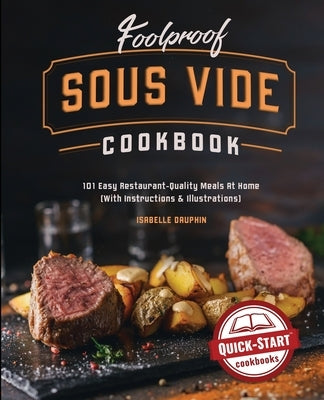 Foolproof Sous Vide Cookbook: 101 Easy Restaurant-Quality Meals At Home (With Instructions and Illustrations) by Dauphin, Isabelle