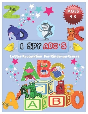 I SPY ABC's Letter Recognition for Kindergarteners: ABC for preschool and toddlers' uppercase letters child activity Pictures Interactive Guessing boo by Angel, Nora