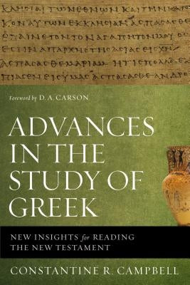 Advances in the Study of Greek: New Insights for Reading the New Testament by Campbell, Constantine R.