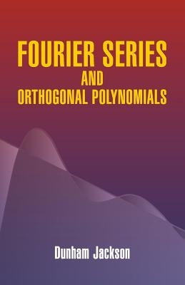 Fourier Series and Orthogonal Polynomials by Jackson, Dunham