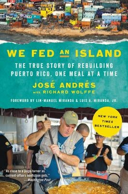 We Fed an Island: The True Story of Rebuilding Puerto Rico, One Meal at a Time by Andr&#233;s, Jos&#233;
