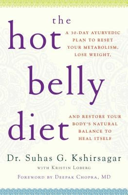 The Hot Belly Diet: A 30-Day Ayurvedic Plan to Reset Your Metabolism, Lose Weight, and Restore Your Body's Natural Balance to Heal Itself by Kshirsagar, Suhas G.