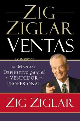 Zig Ziglar Ventas: El Manual Definitivo Para el Vendedor Profesional = Zig Ziglar on Selling = Zig Ziglar on Selling by Ziglar, Zig