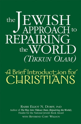 The Jewish Approach to Repairing the World (Tikkun Olam): A Brief Introduction for Christians by Dorff, Elliot N.