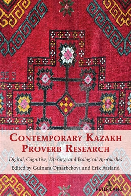 Contemporary Kazakh Proverb Research; Digital, Cognitive, Literary, and Ecological Approaches by Mieder, Wolfgang