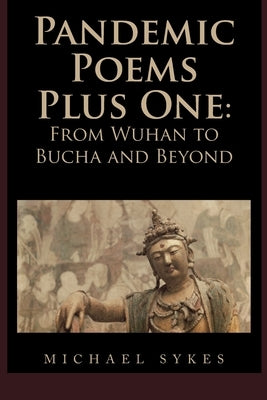 Pandemic Poems Plus One: From Wuhan to Bucha and Beyond by Sykes, Michael