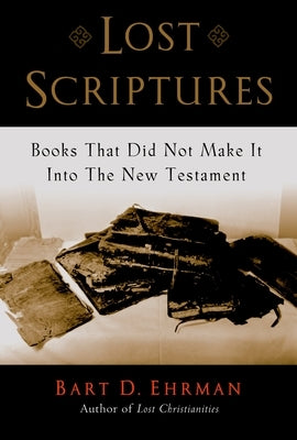 Lost Scriptures: Books That Did Not Make It Into the New Testament by Ehrman, Bart D.