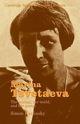 Marina Tsvetaeva: The Woman, Her World, and Her Poetry by Karlinsky, Simon