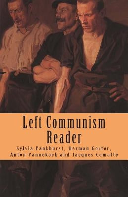 Left Communism Reader: Writings on Capitalism and Revolution by Pannekoek, Anton