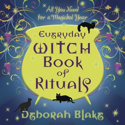 Everyday Witch Book of Rituals: All You Need for a Magickal Year by Blake, Deborah