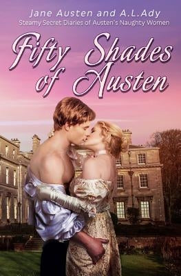 Fifty Shades of Austen: Steamy Secret Diaries of Austen's Naughty Women by Austen, Jane