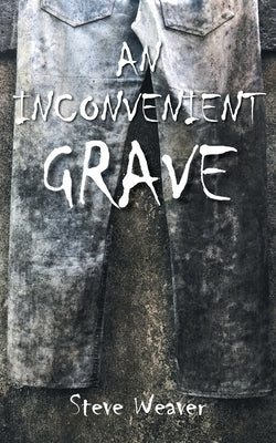 An Inconvenient Grave by Weaver, Steve