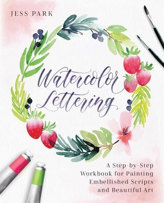Watercolor Lettering: A Step-By-Step Workbook for Painting Embellished Scripts and Beautiful Art by Park, Jess
