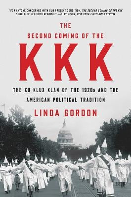 The Second Coming of the KKK: The Ku Klux Klan of the 1920s and the American Political Tradition by Gordon, Linda