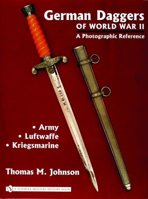 German Daggers of World War II - A Photographic Reference: Volume 1 - Army - Luftwaffe - Kriegsmarine by Johnson, Thomas M.