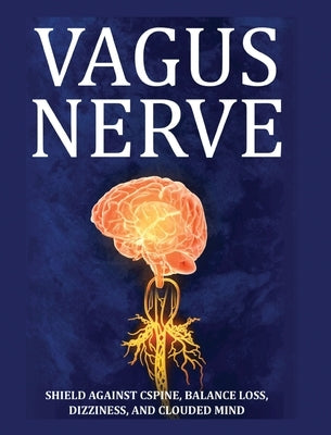 Vagus Nerve: Tips for your C Spine, Balance Loss, Dizziness, and Clouded Mind. Learn Self-Help Exercises, How to Stimulate and Acti by Potter, Julian