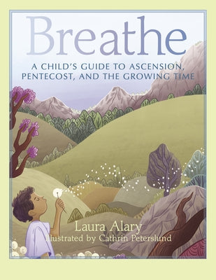Breathe: A Child's Guide to Ascension, Pentecost, and the Growing Time by Alary, Laura
