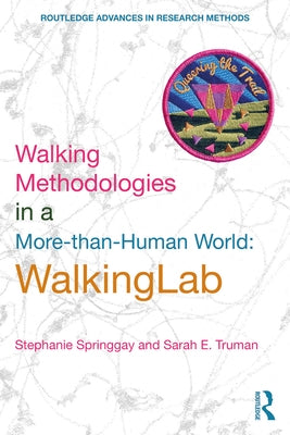 Walking Methodologies in a More-than-human World: WalkingLab by Springgay, Stephanie