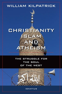 Christianity, Islam and Atheism: The Struggle for the Soul of the West by Kilpatrick, William