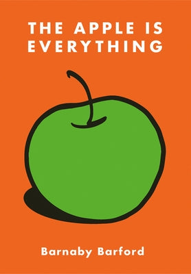 The Apple Is Everything by Barford, Barnaby