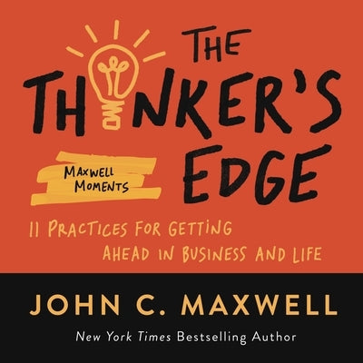 The Thinker's Edge: 11 Practices for Getting Ahead in Business and Life by Maxwell, John C.