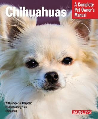 Chihuahuas: Everything about Selection, Care, Nutrition, Behavior, and Training by Coile Ph. D., Caroline