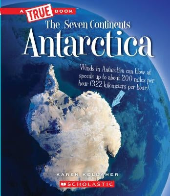 Antarctica (a True Book: The Seven Continents) (Library Edition) by Kellaher, Karen