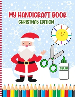 My Handicraft Book Christmas Edition: A Fun Xmas Activity Book Hand craft Book for Little Toddlers, girls and Boys Cute Gift Idea (Cut & Color & Past by Press, Handsmas
