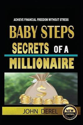 Baby Steps Secrets of a Millionaire: Achieve Financial Freedom Without Stress by Derel, John