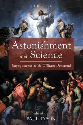 Astonishment and Science: Engagements with William Desmond by Tyson, Paul