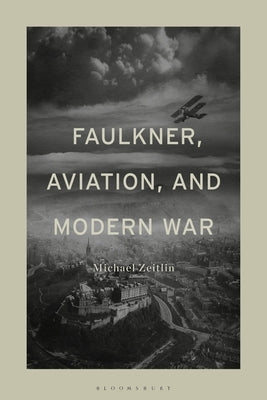 Faulkner, Aviation, and Modern War by Zeitlin, Michael