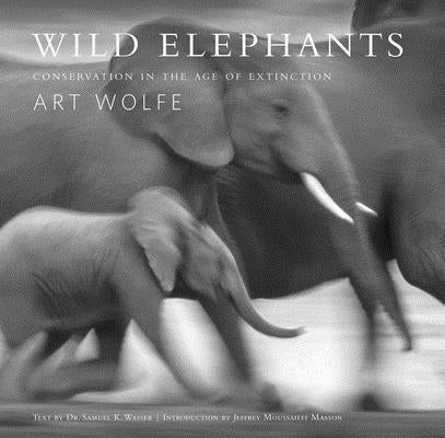 Wild Elephants: Conservation in the Age of Extinction by Wasser, Samuel