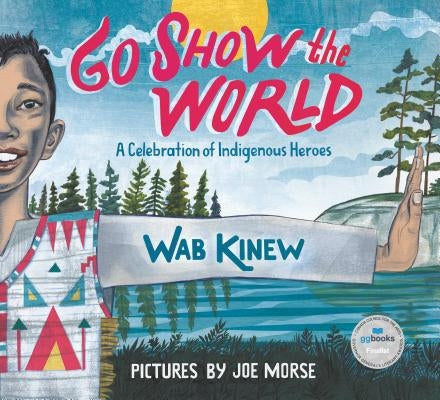 Go Show the World: A Celebration of Indigenous Heroes by Kinew, Wab