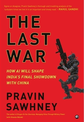 THE LAST WAR How AI Will Shape India's Final Showdown With China by Sawhney, Pravin