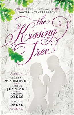The Kissing Tree: Four Novellas Rooted in Timeless Love by Witemeyer, Karen