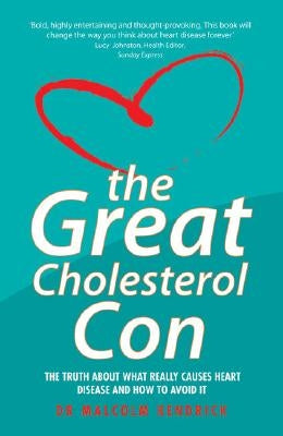 The Great Cholesterol Con: The Truth about What Really Causes Heart Disease and How to Avoid It by Kendrick, Dr Malcolm