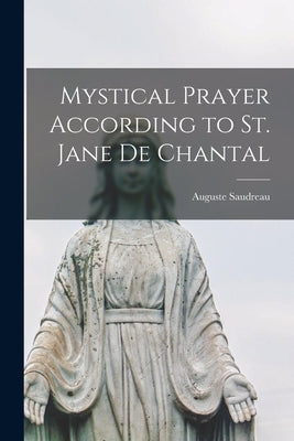 Mystical Prayer According to St. Jane De Chantal by Saudreau, Auguste 1859-1946