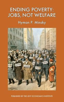 Ending Poverty: Jobs, Not Welfare by Minsky, Hyman P.