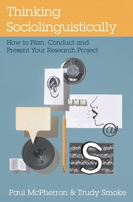 Thinking Sociolinguistically: How to Plan, Conduct and Present Your Research Project by McPherron, Paul