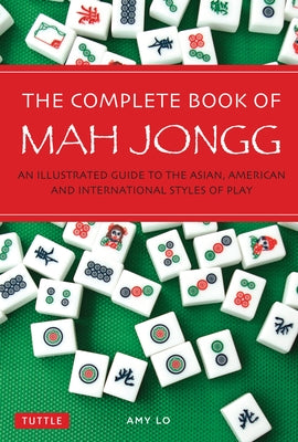 The Complete Book of Mah Jongg: An Illustrated Guide to the Asian, American and International Styles of Play by Lo, Amy