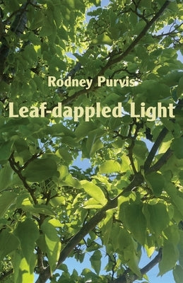 Leaf-dappled Light: Collected Poems 1969-2020 by Purvis, Rodney