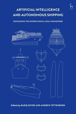 Artificial Intelligence and Autonomous Shipping: Developing the International Legal Framework by Soyer, Baris