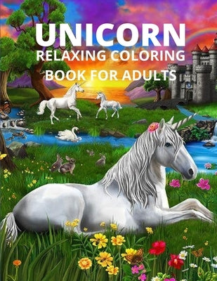 Unicorn relaxing coloring book for adults: Unicorn relaxing coloring book for adults-unicorns adults calm print relaxation design fantasy gift pages c by Dixon, Wally