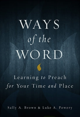 Ways of the Word: Learning to Preach for Your Time and Place by Brown, Sally A.